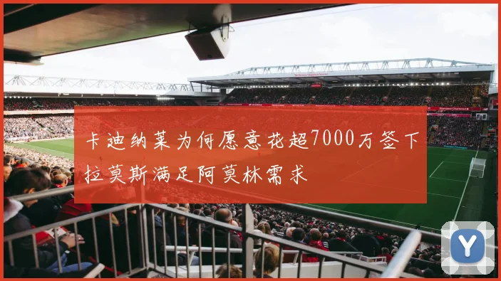 卡迪纳莱为何愿意花超7000万签下拉莫斯满足阿莫林需求